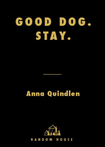 Good Dog. Stay. by Anna Quindlen