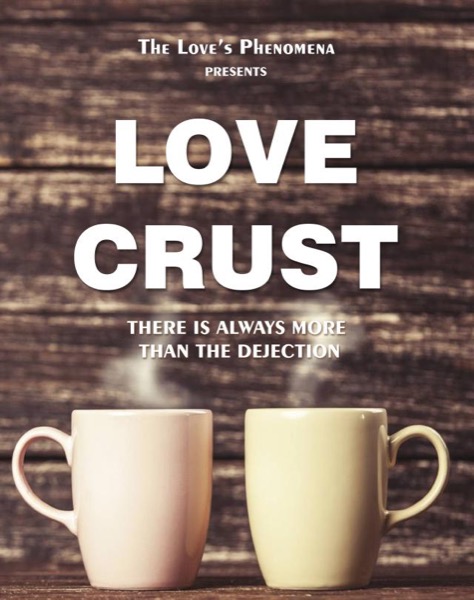 The Love's Phenomena presents, LOVE CRUST: There is always more then the dejection. by Adnan Chaudhry