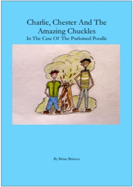 Charlie, Chester And The Amazing Chuckles ( In The Case Of The Purloined Poodle) by Brian Briscoe