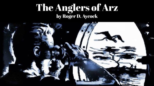 The Anglers of Arz by Roger D. Aycock