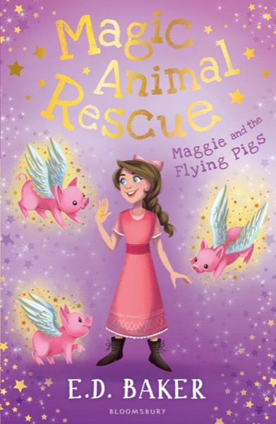 Maggie and the Flying Pigs by E. D. Baker