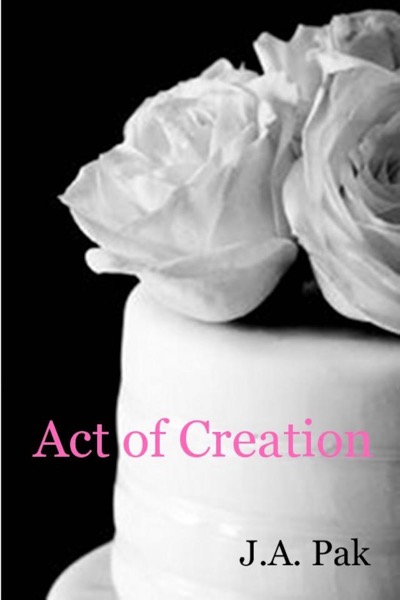 Act of Creation & Other Stories by J.A. Pak
