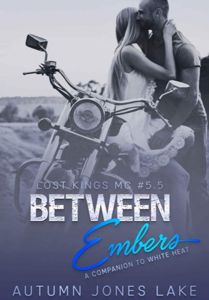 Between Embers (Lost Kings MC #5.5): A Companion to White Heat by Autumn Jones Lake