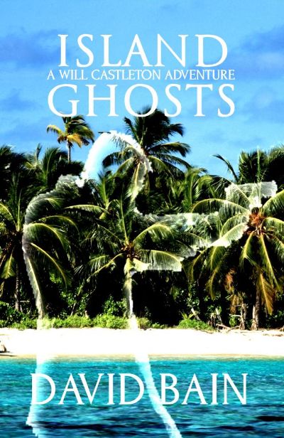 Island Ghosts: A Will Castleton Adventure by David Bain