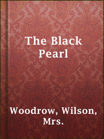 The Black Pearl by Mrs. Wilson Woodrow