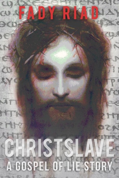 Christslave : A Gospel of Lie Story by Fady Riad