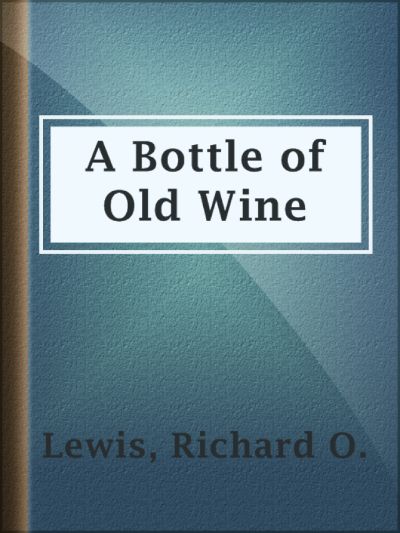 A Bottle of Old Wine by Richard O. Lewis