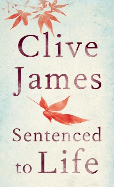 Sentenced to Life by Clive James