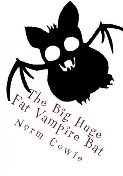 The Big Huge Fat Vampire Bat by Norm Cowie