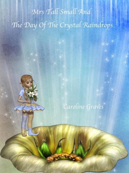 Mrs Tall Small and the Day of the Crystal Raindrops by Caroline Graves