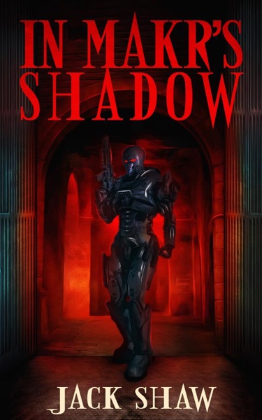 In Makr's Shadow - Book One: Symbiosis by Jack Shaw