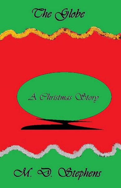 The Globe (A Christmas Story) by M.D. Stephens