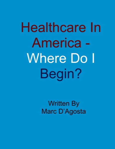 Healthcare In America - Where Do I Begin? by Marc D'Agosta