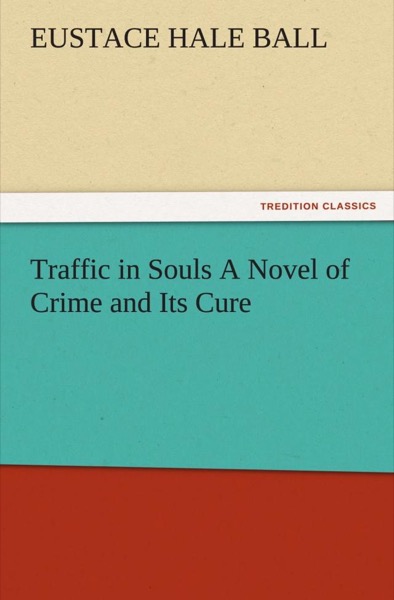 Traffic in Souls: A Novel of Crime and Its Cure by Eustace Hale Ball