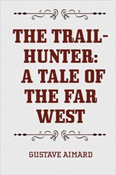 The Trail-Hunter: A Tale of the Far West by Gustave Aimard