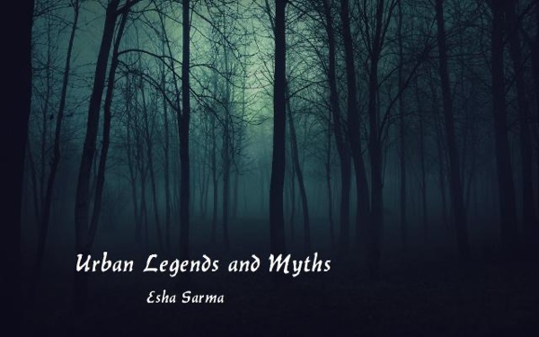 Urban Legends and Myths by Esha S.