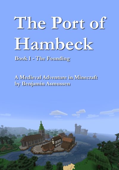 The Port of Hambeck – Book I: The Founding. A Medieval Adventure in Minecraft by Benjamin Asmussen