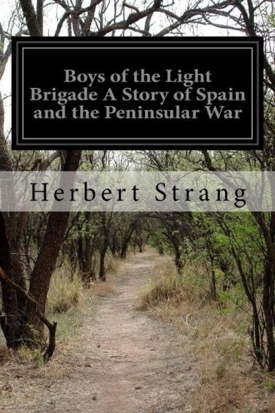 Boys of the Light Brigade: A Story of Spain and the Peninsular War by Herbert Strang