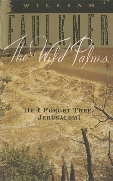 The Wild Palms: [If I Forget Thee, Jerusalem] by William Faulkner