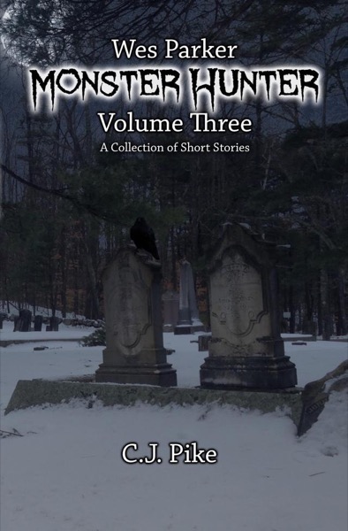 Wes Parker: Monster Hunter (Volume Three) by C.J. Pike