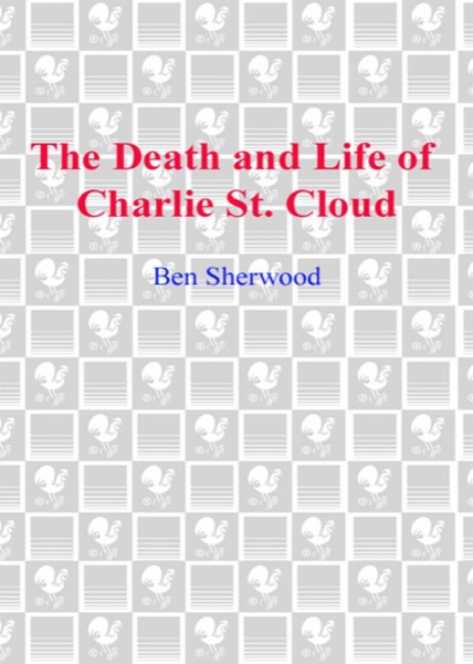 The Death and Life of Charlie St. Cloud by Ben Sherwood