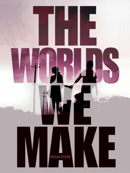 The Worlds We Make by Megan Crewe