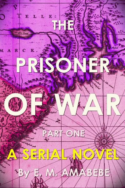 The Prisoner of War (Pilot): Part I of the Serial Novel by E. M. Amabebe