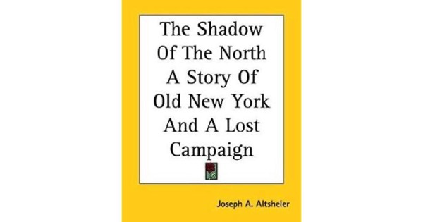 The Shadow of the North: A Story of Old New York and a Lost Campaign by Joseph A. Altsheler