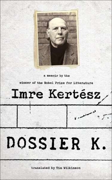 Dossier K: A Memoir by Imre Kertész