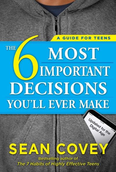 The 6 Most Important Decisions You'll Ever Make: A Guide for Teens by Sean Covey