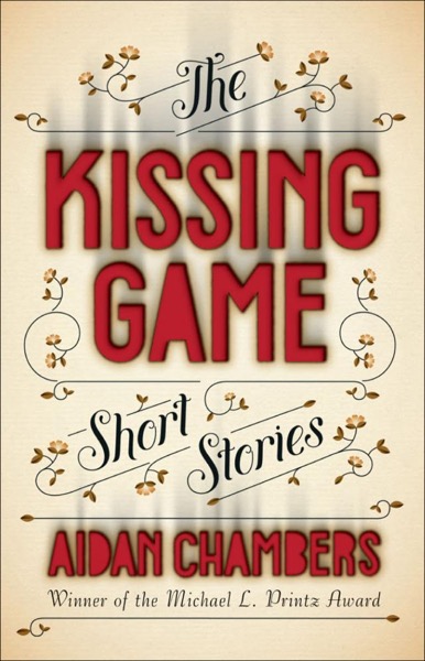 The Kissing Game: Stories of Defiance and Flash Fictions by Aidan Chambers