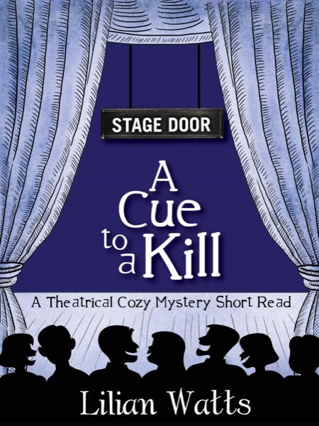 Stage Door: A Cue to a Kill   (A Theatrical Cozy Mystery Short Read) by Lilian Watts