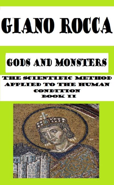 Gods and Monsters: The Scientific Method Applied to the Human Condition - Book II by Giano Rocca