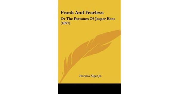 Frank and Fearless; or, The Fortunes of Jasper Kent by Jr. Horatio Alger