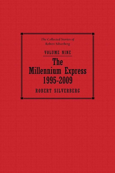 The Millennium Express: The Collected Stories of Robert Silverberg, Volume Nine by Robert Silverberg