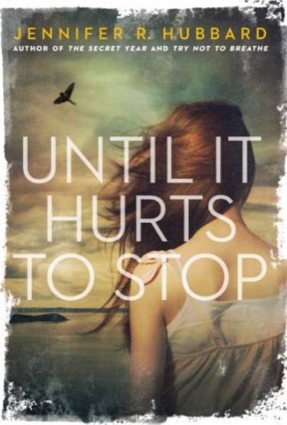 Until It Hurts to Stop by Jennifer R. Hubbard