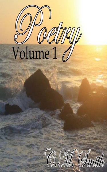 Poetry Volume One by C. M. Smith