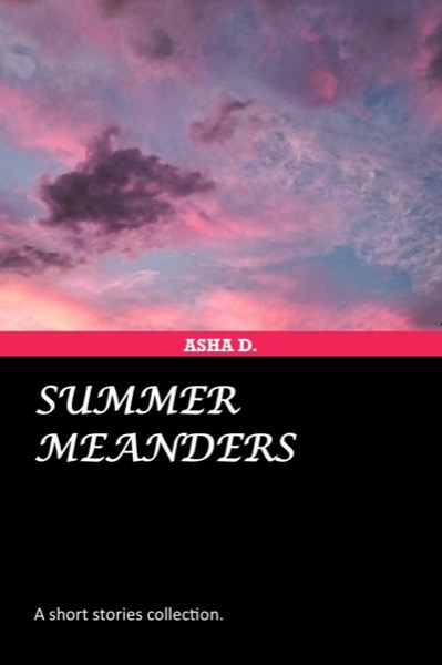 Summer Meanders: A short stories collection. by Asha D.