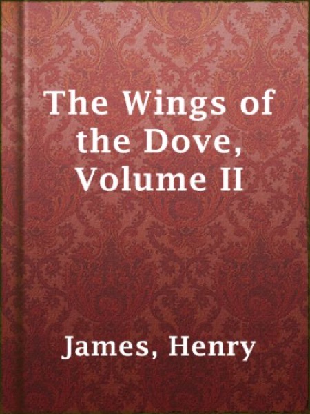 The Wings of the Dove, Volume II by Henry James