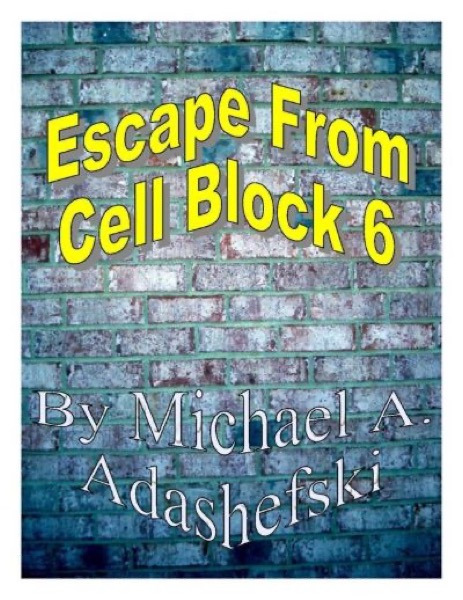 Escape From Cell Block Six by Michael Adashefski