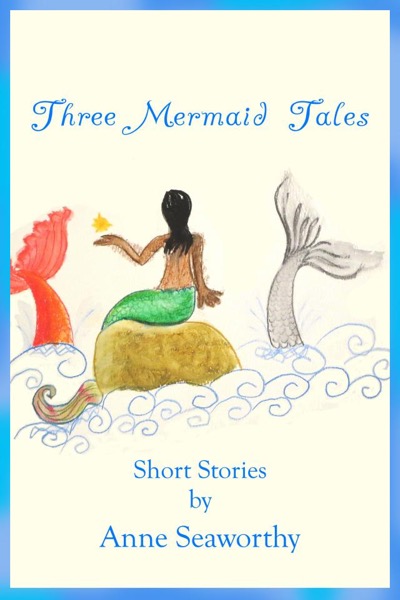 Three Mermaid Tales by Anne Seaworthy