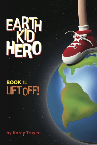 Earth Kid Hero Book 1: Lift Off (A Sci-Fi Series for Kids 9-12) by Korey Troyer