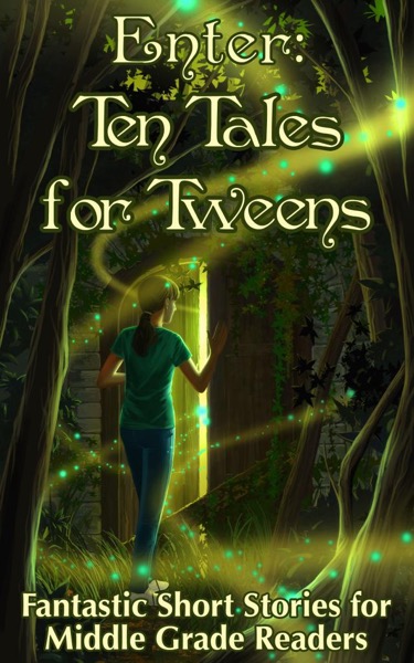 Enter: Ten Tales for Tweens  -  Fantastic Short Stories for Middle Grade Readers by MJ Ware