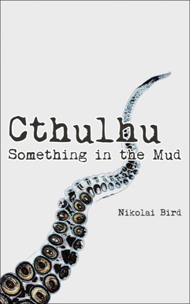 Cthulhu - Something in the Mud (short story) by Nikolai Bird