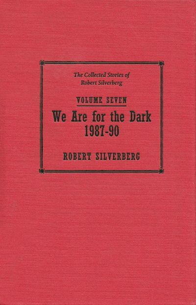 The Collected Stories of Robert Silverberg, Volume Seven: We Are for the Dark by Robert Silverberg