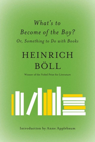 What's to Become of the Boy?: Or, Something to Do With Books by Heinrich Böll