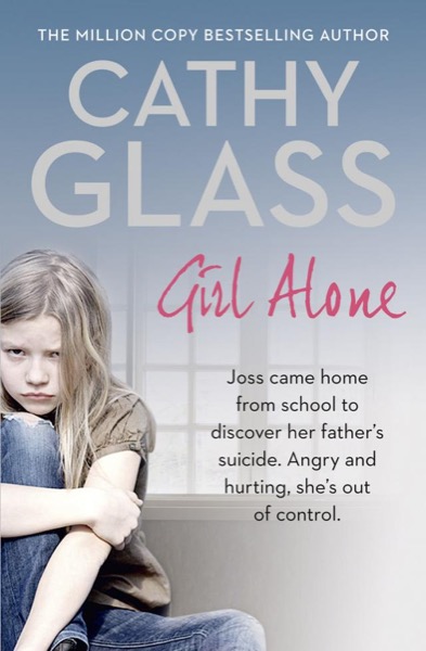 Girl Alone: Joss came home from school to discover her father’s suicide by Cathy Glass