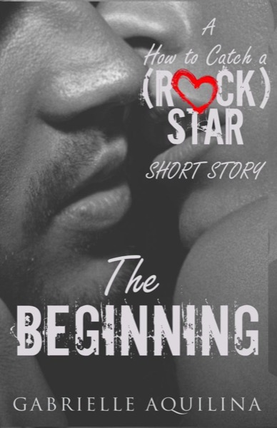 The Beginning  - A How to Catch a (Rock) Star Short Story by Gabrielle Aquilina