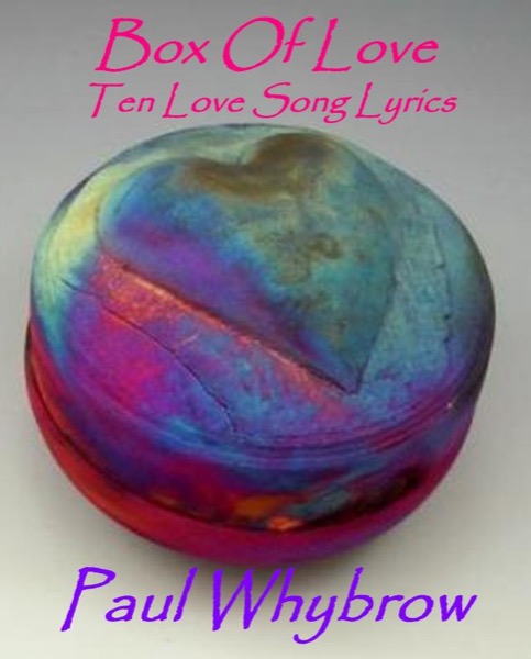 Box Of Love - 10 Love Song Lyrics by Paul Whybrow