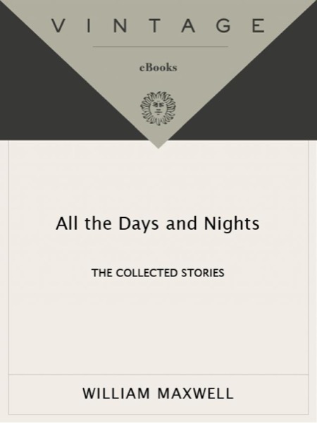 All the Days and Nights: The Collected Stories by William Maxwell